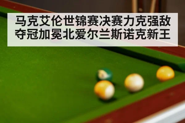 马克艾伦世锦赛决赛力克强敌夺冠加冕北爱尔兰斯诺克新王